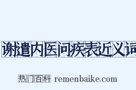 谢遣内医问疾表近义词是什么意思的图片